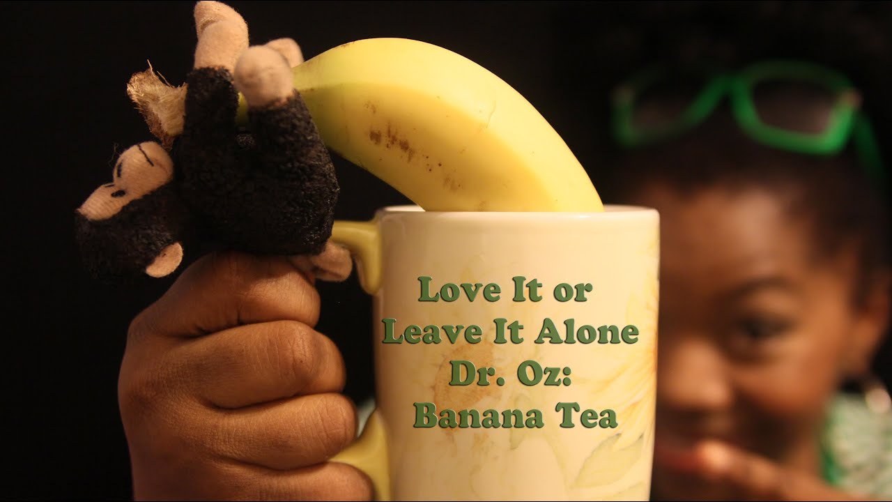 Love It or Leave It Alone aka #LIOLIA: Dr. Oz "Banana Tea"